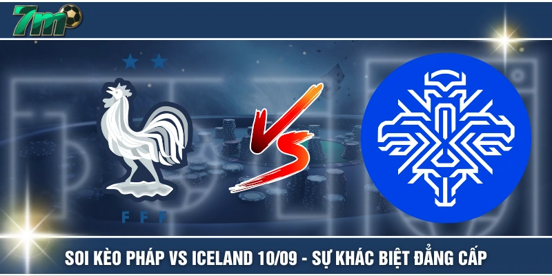 Soi Kèo Pháp VS Iceland 10/09 - Sự Khác Biệt Đẳng Cấp 1 Soi Kèo Pháp VS Iceland 10/09 - Sự Khác Biệt Đẳng Cấp